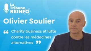 Olivier Soulier : Charity business, lutte contre mÃ©decines alternatives La Tribune REINFO 26/01/21