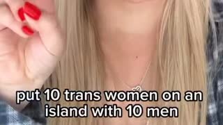 Put 10 trans women on an island with 10 men and in 100 years what will you have?