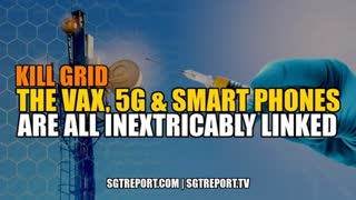 Kill Grid: The Vax, 5g & Smart Phones Are Inextricably Linked