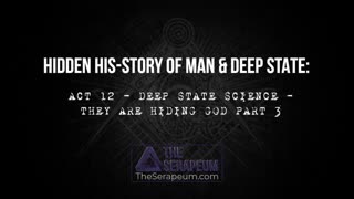 Hidden His-Story of Man & Deep State: Act 12 - Deep State Science - They are Hiding God Part 3