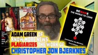 Adam Green of Know More News Plagiarizes the Work of Christopher Jon Bjerknes