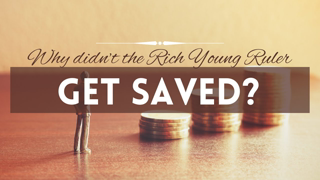 Why didnâ€™t the Rich Young Ruler get saved?