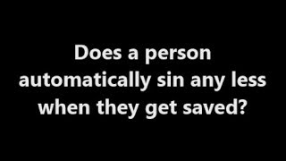 Does A Person Automatically Sin Less After They Are Saved?