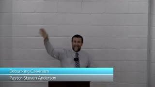 Debunking Calvinism - Pastor Steven Anderson