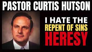 Curtis Hutson on the â€œRepent of sinsâ€ to be saved HERESY