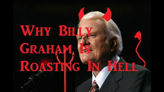 Why Billy Graham Is Roasting In Hell 2-25-18 am Sermon