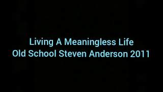 Living A Meaningless Life - Old School Steven Anderson 2011