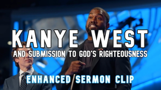 Kanye West and Submission to God's Righteousness | Enhanced Sermon Clip