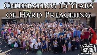 Celebrating 15 Years of Hard Preaching at Faithful Word Baptist Church