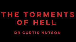 THE TORMENTS OF HELL | DR CURTIS HUTSON