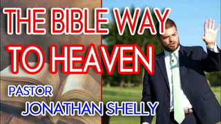 The Bible Way To Heaven - Pastor Jonathan Shelly