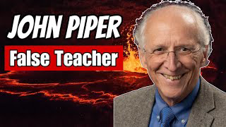 John Piper Is a Wicked False Teacher