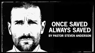 â€œOnce Saved Always Savedâ€ Powerful Sermon by Pastor Steven Anderson