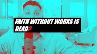 Faith Without Works Is Dead?