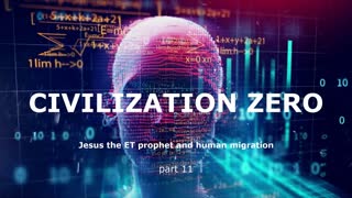 Civilization Zero - Jesus the ET prophet and human migration. part 11