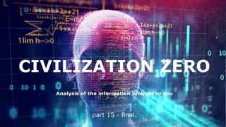 Civilization Zero - Analysis of the information brought to you. part 15 - final.