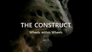 The Construct - Wheels within Wheels. part 4