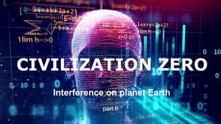 Civilization Zero - Interference On Planet Earth. Part 6