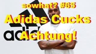 sowhat #65 - Adidas Cucks - Achtung!