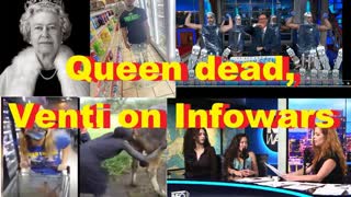 Queen dead, Venti on Infowars, etc