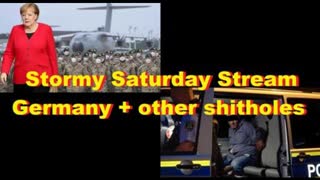 Stormy Saturday Stream - Germany + other shitholes