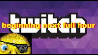 Twitch Stream beginning next full hour