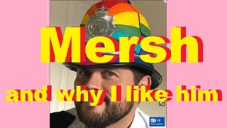 Mersh - and why I like him