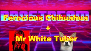 Ferocious Chihuahua + Mr White Tuber