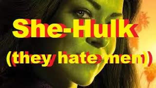 She-Hulk (they hate men)