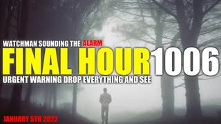 FINAL HOUR 1006 - URGENT WARNING DROP EVERYTHING AND SEE - WATCHMAN SOUNDING THE ALARM