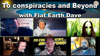 To Conspiracies and Beyond with Flat Earth dave