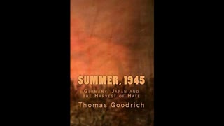 Summer 1945: Germany, Japan and the Harvest of Hate - 2 of 3 - Thomas Goodrich