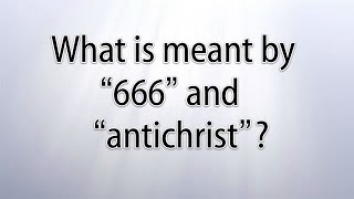 What is meant by "666" and "antichrist"?