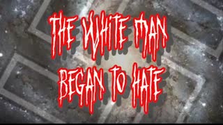 The White Man Began To Hate