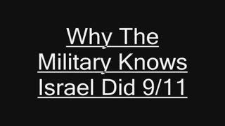 WHY THE MILITARY KNOWS ISRAEL DID 911 [09:58]