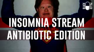 INSOMNIA STREAM: ANTIBIOTIC EDITION