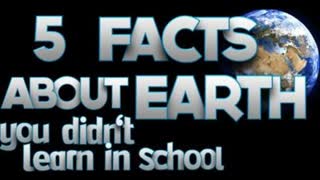 5 Facts About The Earth They DON'T Teach You In School