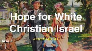 Hope for White Christian Israel | Jeremiah 31