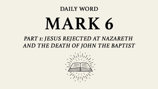 Jesus Rejected at Nazareth and the Death of John the Baptist | Mark 6, Part 1 | March 5, 2021