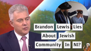 Did Brandon Lewis Lie About Jews In North Ireland To Attack The Protocol?