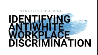 Strategic Building: Identifying AntiWhite Workplace Discrimination (2022 10 25)