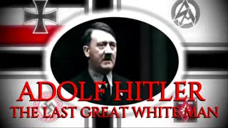 ADOLF HITLER - THE LAST GREAT WHITE MAN