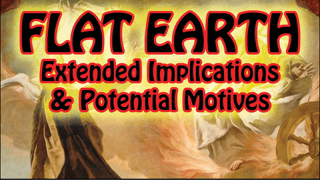 Flat Earth: Extended Implications & Potential Motives