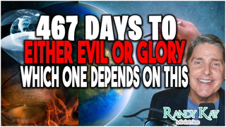 467 Days to Either the Outpouring of Evil or Glory - Which One Depends on This...