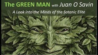 The GREEN MAN A deep dive in to the Satanic minds of the Global Elite (Lewis Herms & Juan O Savin)