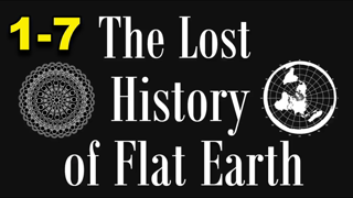 The Lost History of Flat Earth part  FULL (1-7)