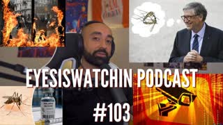 Great EyesIsWatchin Podcast #103 - Malaria & Mutant Mosquitoes, Civil Unrest, Depopulation 2.0