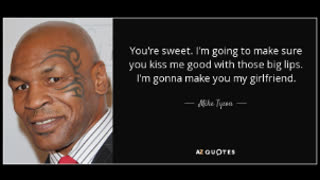 I’m gonna make you my girlfriend - Mike Tyson ?