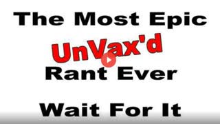 THE MOST EPIC UnVAX'd RANT EVER... Wait For It (NO BOTS ALLOWED)