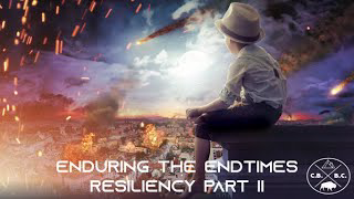 ENDURING THE ENDTIMES:  Matters of the Heart, Resiliency Part II